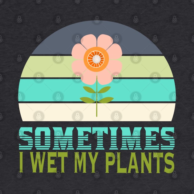 Sometimes I wet my plants by Botanic home and garden 